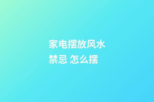 家电摆放风水禁忌 怎么摆